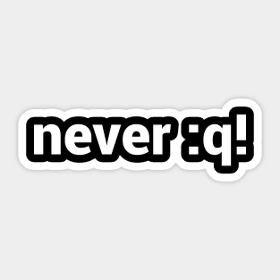 never :q! Motivational Design for vi/Vim Geeks - White Text Sticker